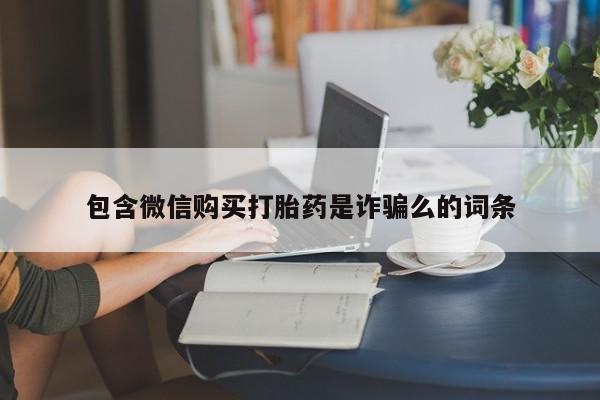 打胎药私人店临沧云洲医院在哪里包含微信购买打胎药是诈骗么的词条